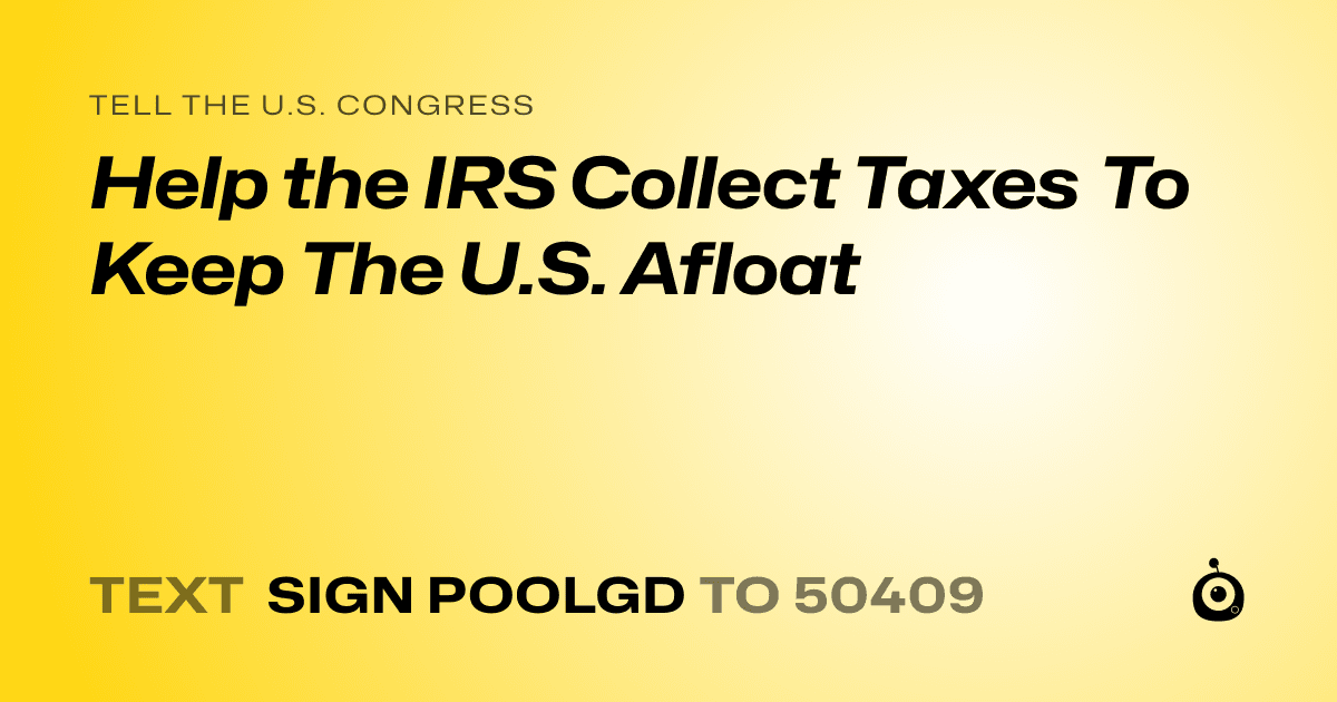 A shareable card that reads "tell the U.S. Congress: Help the IRS Collect Taxes To Keep The U.S. Afloat" followed by "text sign POOLGD to 50409"