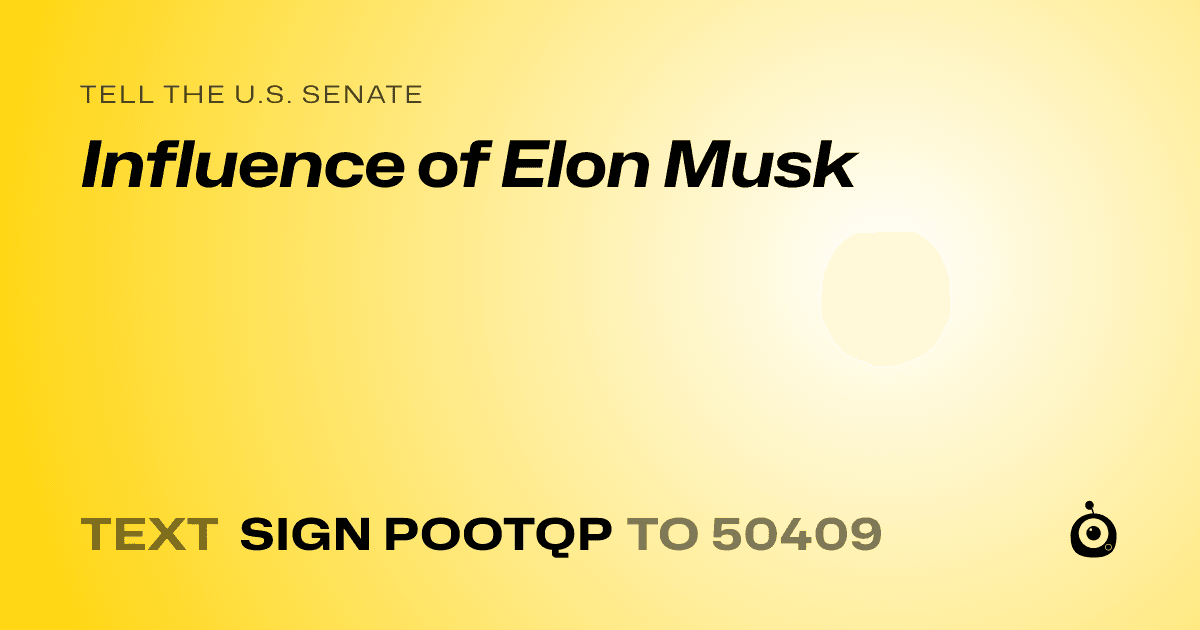 A shareable card that reads "tell the U.S. Senate: Influence of Elon Musk" followed by "text sign POOTQP to 50409"