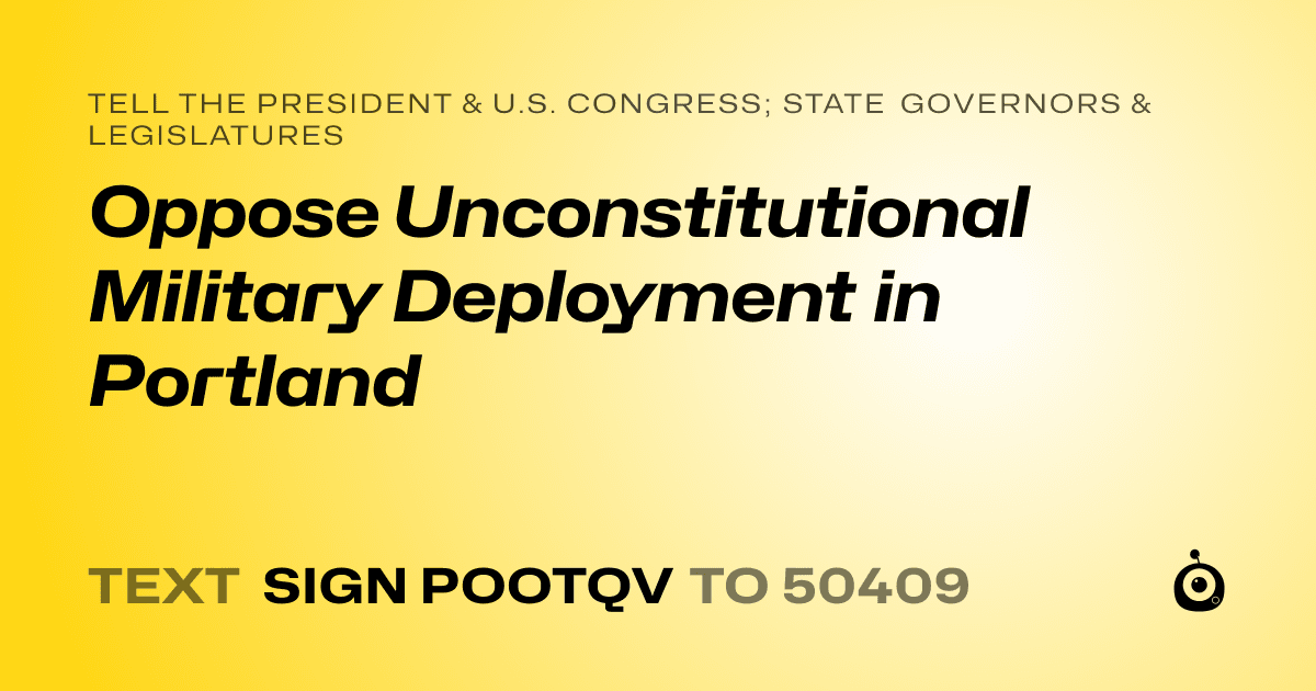 A shareable card that reads "tell the President & U.S. Congress; State Governors & Legislatures: Oppose Unconstitutional Military Deployment in Portland" followed by "text sign POOTQV to 50409"