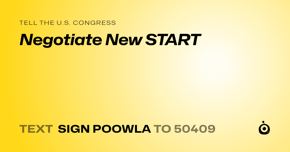 A shareable card that reads "tell the U.S. Congress: Negotiate New START" followed by "text sign POOWLA to 50409"