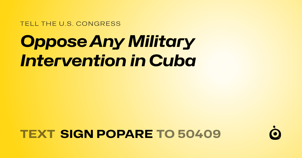 A shareable card that reads "tell the U.S. Congress: Oppose Any Military Intervention in Cuba" followed by "text sign POPARE to 50409"