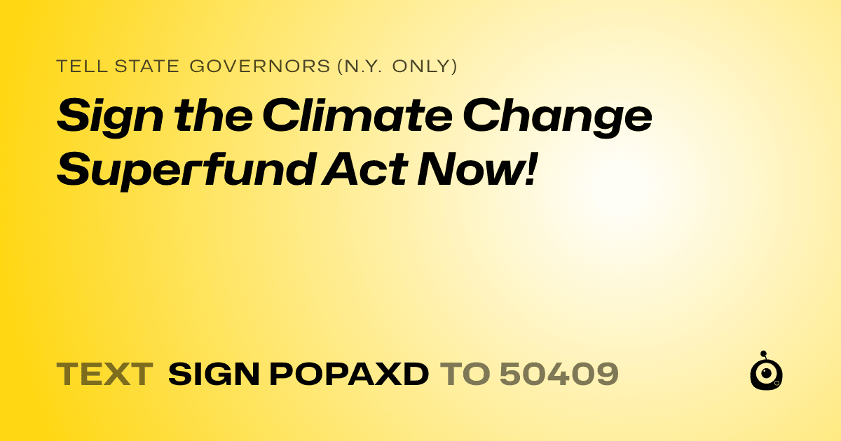 A shareable card that reads "tell State Governors (N.Y. only): Sign the Climate Change Superfund Act Now!" followed by "text sign POPAXD to 50409"