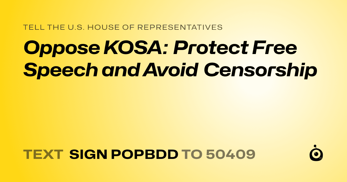 A shareable card that reads "tell the U.S. House of Representatives: Oppose KOSA: Protect Free Speech and Avoid Censorship" followed by "text sign POPBDD to 50409"