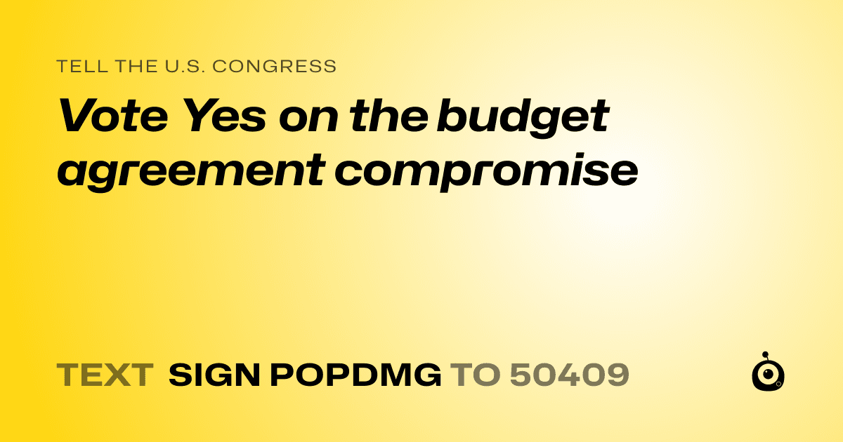 A shareable card that reads "tell the U.S. Congress: Vote Yes on the budget agreement compromise" followed by "text sign POPDMG to 50409"