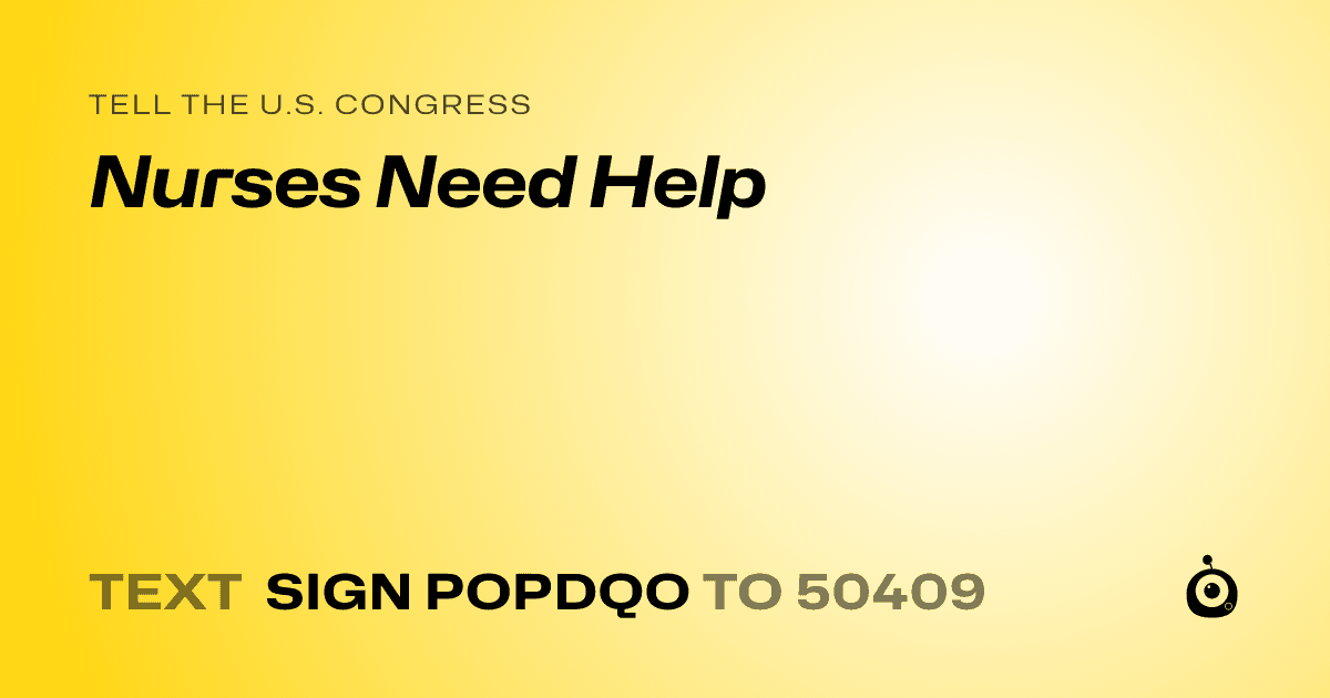 A shareable card that reads "tell the U.S. Congress: Nurses Need Help" followed by "text sign POPDQO to 50409"
