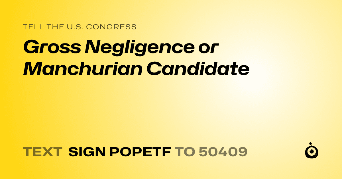A shareable card that reads "tell the U.S. Congress: Gross Negligence or Manchurian Candidate" followed by "text sign POPETF to 50409"
