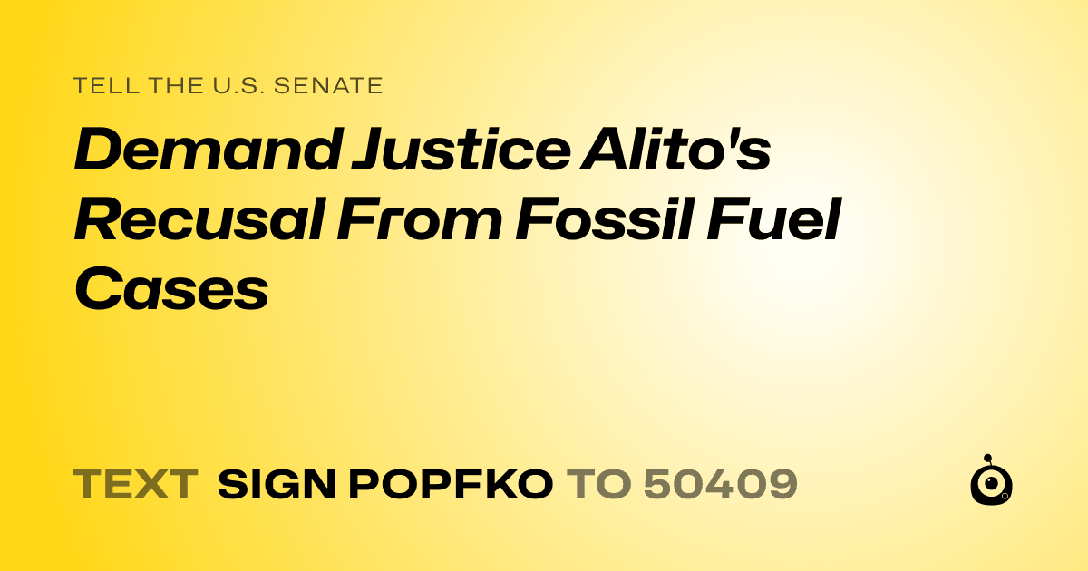 A shareable card that reads "tell the U.S. Senate: Demand Justice Alito's Recusal From Fossil Fuel Cases" followed by "text sign POPFKO to 50409"