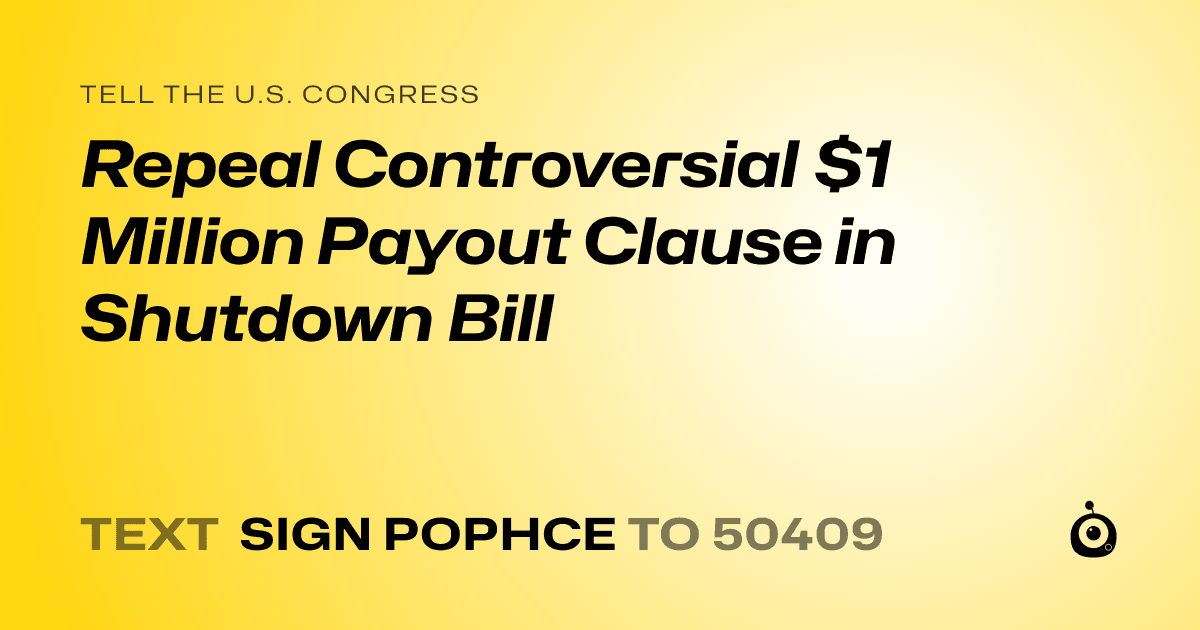 A shareable card that reads "tell the U.S. Congress: Repeal Controversial $1 Million Payout Clause in Shutdown Bill" followed by "text sign POPHCE to 50409"