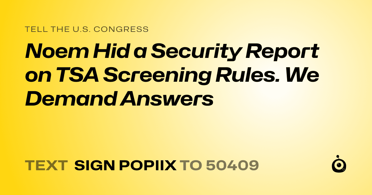 A shareable card that reads "tell the U.S. Congress: Noem Hid a Security Report on TSA Screening Rules. We Demand Answers" followed by "text sign POPIIX to 50409"