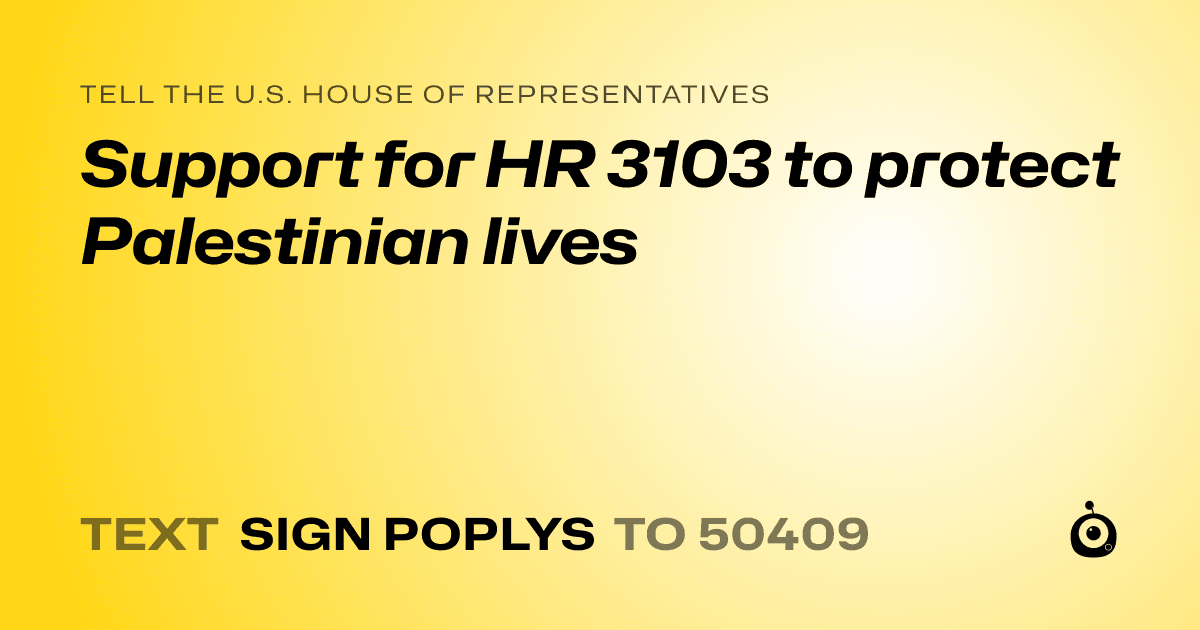 A shareable card that reads "tell the U.S. House of Representatives: Support for HR 3103 to protect Palestinian lives" followed by "text sign POPLYS to 50409"