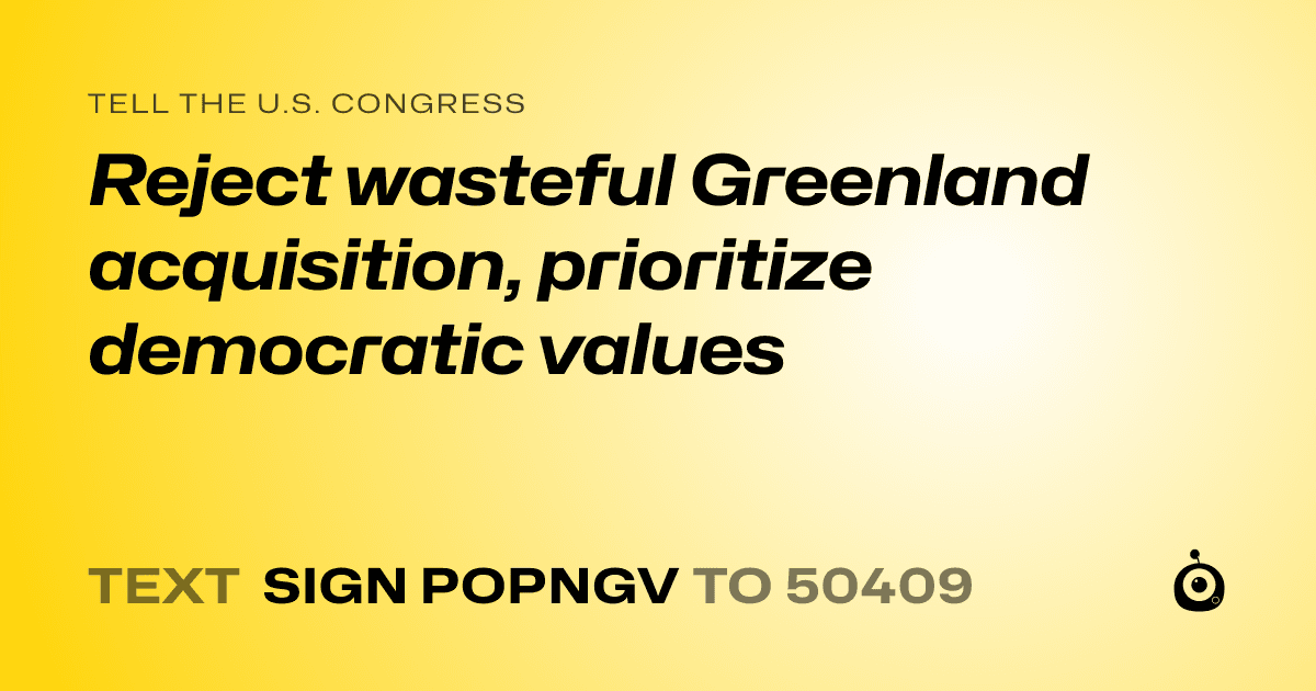A shareable card that reads "tell the U.S. Congress: Reject wasteful Greenland acquisition, prioritize democratic values" followed by "text sign POPNGV to 50409"