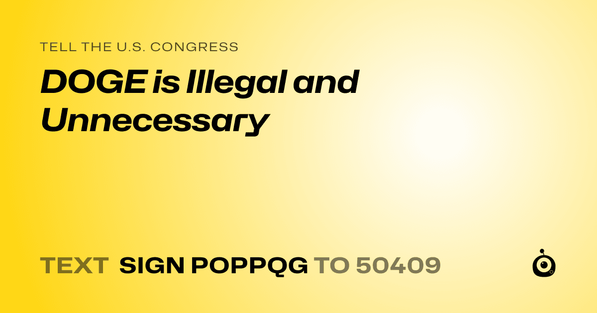 A shareable card that reads "tell the U.S. Congress: DOGE is Illegal and Unnecessary" followed by "text sign POPPQG to 50409"