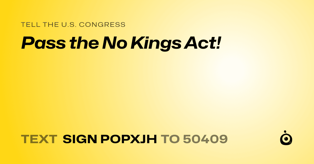 A shareable card that reads "tell the U.S. Congress: Pass the No Kings Act!" followed by "text sign POPXJH to 50409"