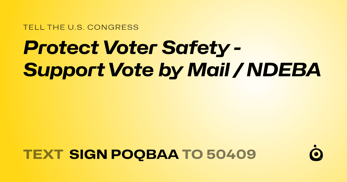 A shareable card that reads "tell the U.S. Congress: Protect Voter Safety - Support Vote by Mail / NDEBA" followed by "text sign POQBAA to 50409"