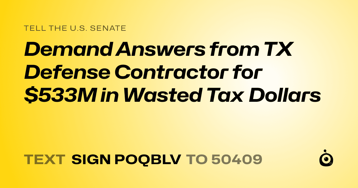 A shareable card that reads "tell the U.S. Senate: Demand Answers from TX Defense Contractor for $533M in Wasted Tax Dollars" followed by "text sign POQBLV to 50409"