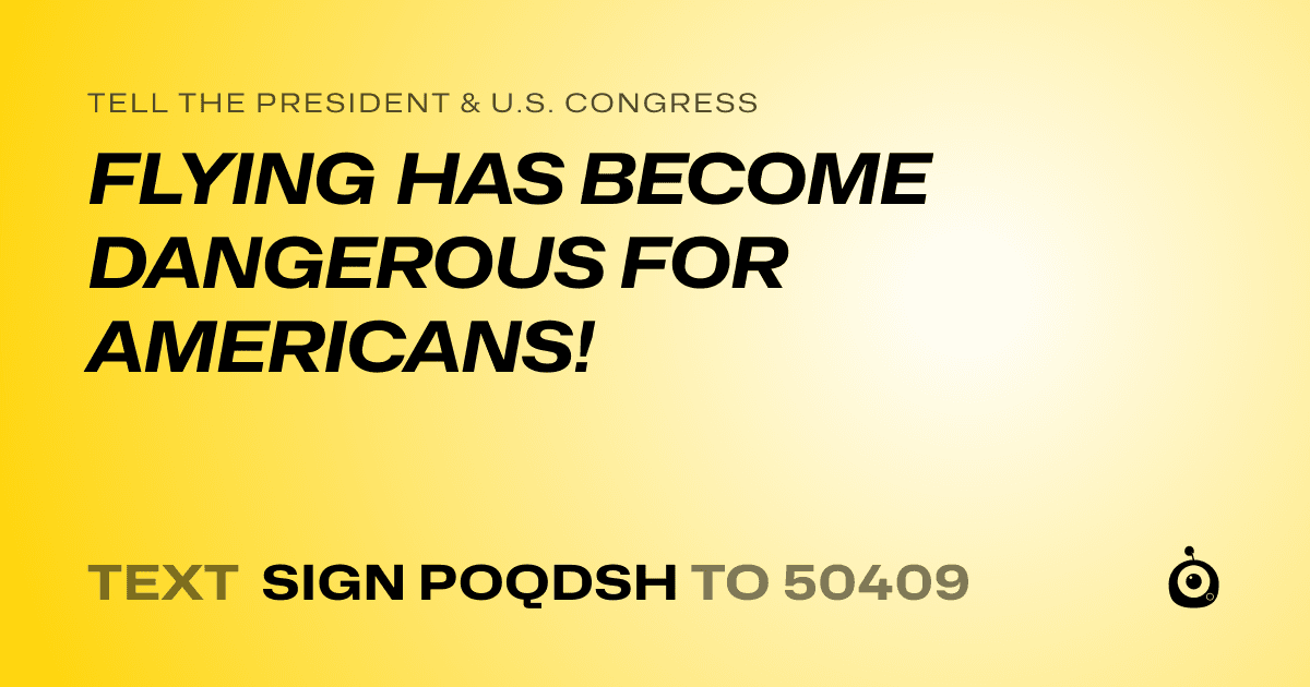 A shareable card that reads "tell the President & U.S. Congress: FLYING HAS BECOME DANGEROUS FOR AMERICANS!" followed by "text sign POQDSH to 50409"