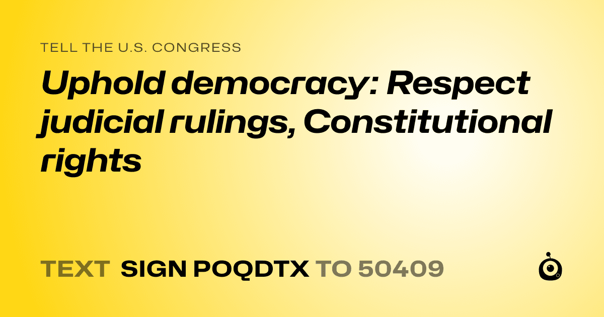 A shareable card that reads "tell the U.S. Congress: Uphold democracy: Respect judicial rulings, Constitutional rights" followed by "text sign POQDTX to 50409"