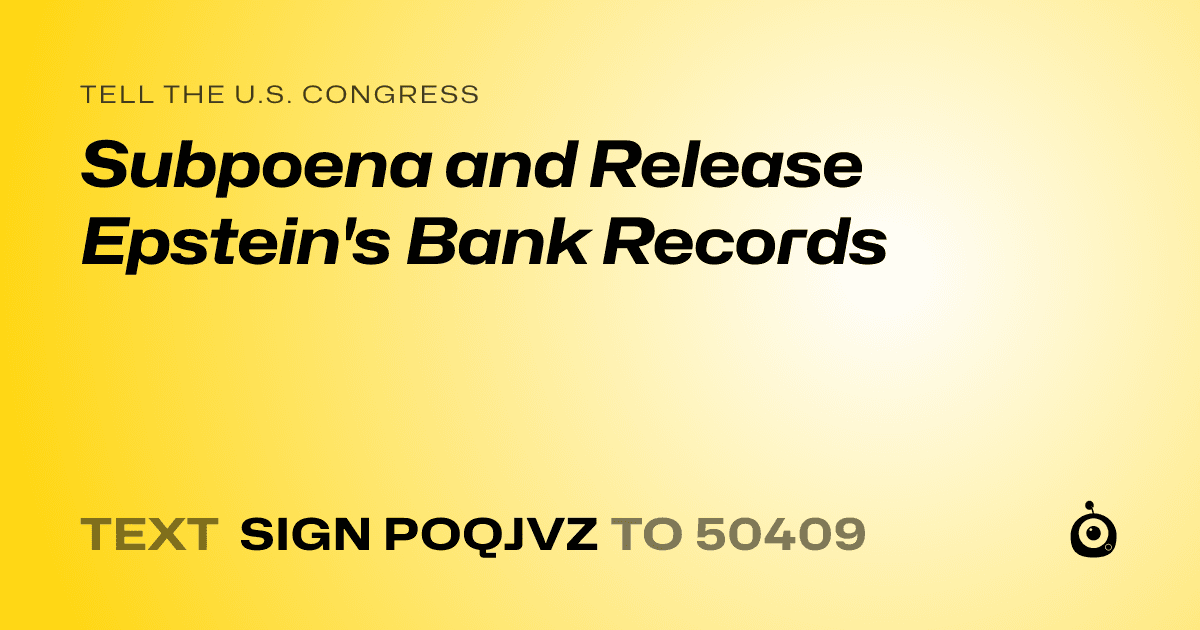 A shareable card that reads "tell the U.S. Congress: Subpoena and Release Epstein's Bank Records" followed by "text sign POQJVZ to 50409"