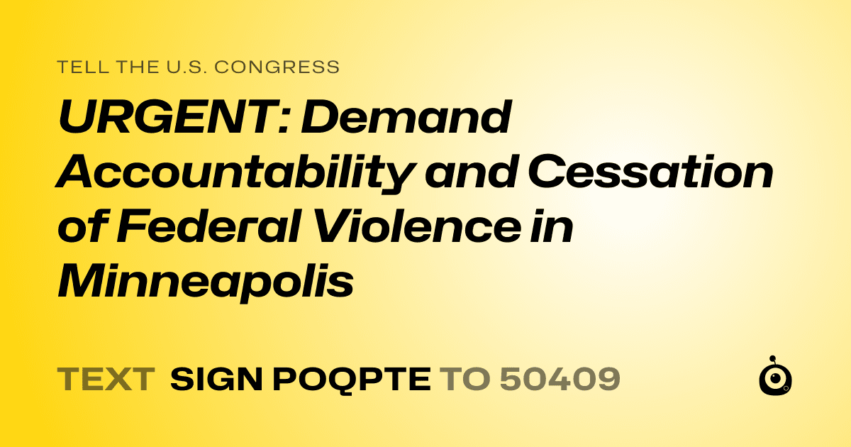 A shareable card that reads "tell the U.S. Congress: URGENT: Demand Accountability and Cessation of Federal Violence in Minneapolis" followed by "text sign POQPTE to 50409"