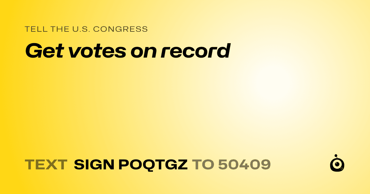 A shareable card that reads "tell the U.S. Congress: Get votes on record" followed by "text sign POQTGZ to 50409"