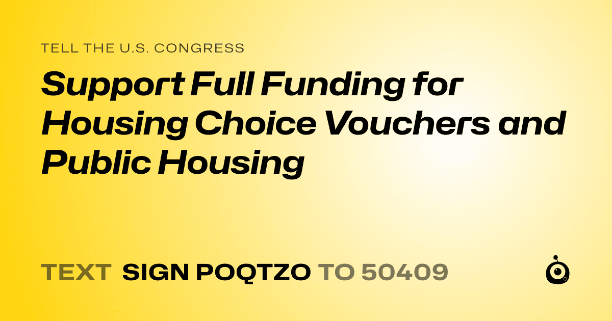 A shareable card that reads "tell the U.S. Congress: Support Full Funding for Housing Choice Vouchers and Public Housing" followed by "text sign POQTZO to 50409"