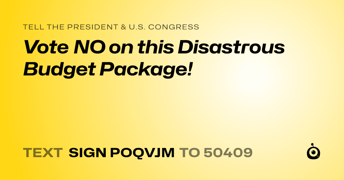 A shareable card that reads "tell the President & U.S. Congress: Vote NO on this Disastrous Budget Package!" followed by "text sign POQVJM to 50409"
