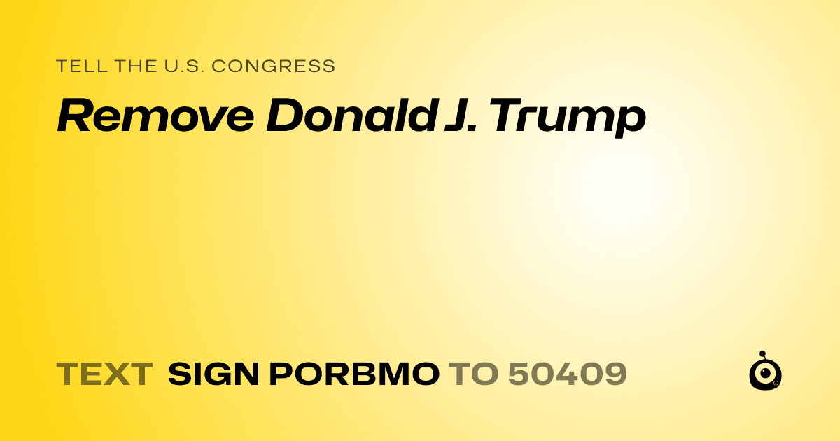 A shareable card that reads "tell the U.S. Congress: Remove Donald J. Trump" followed by "text sign PORBMO to 50409"