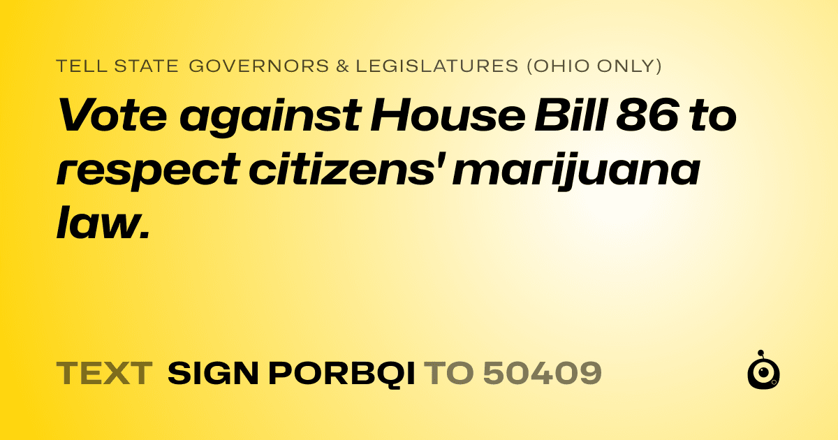 A shareable card that reads "tell State Governors & Legislatures (Ohio only): Vote against House Bill 86 to respect citizens' marijuana law." followed by "text sign PORBQI to 50409"