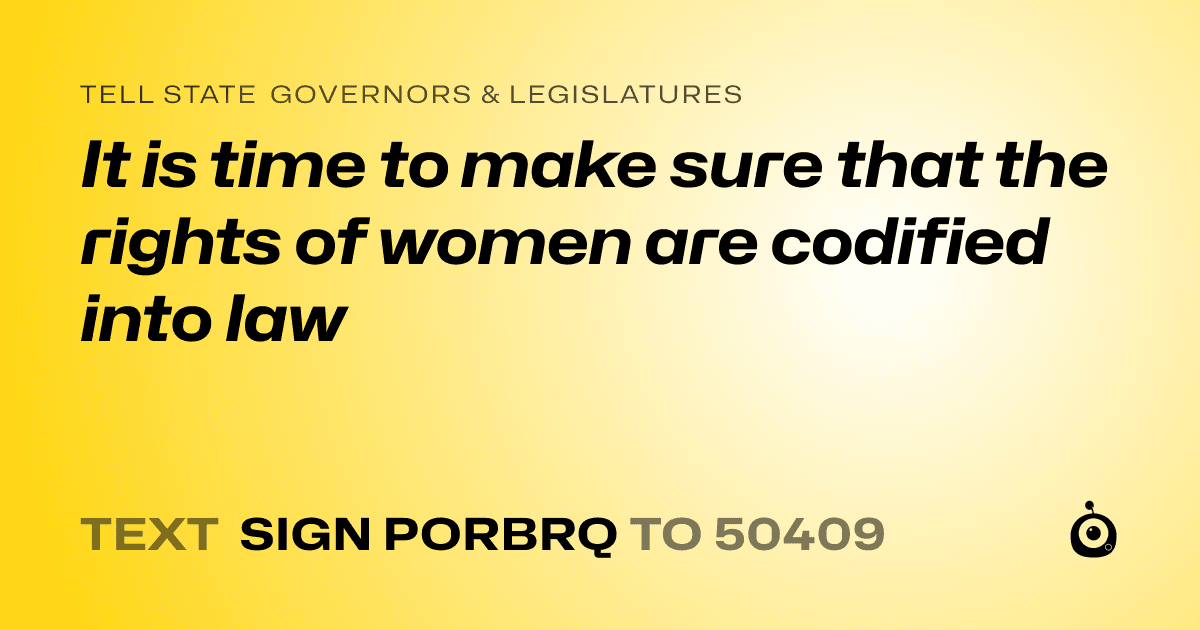 A shareable card that reads "tell State Governors & Legislatures: It is time to make sure that the rights of women are codified into law" followed by "text sign PORBRQ to 50409"