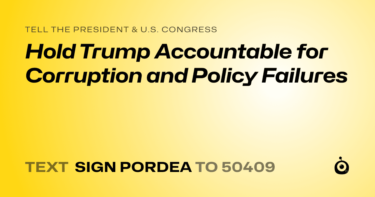 A shareable card that reads "tell the President & U.S. Congress: Hold Trump Accountable for Corruption and Policy Failures" followed by "text sign PORDEA to 50409"