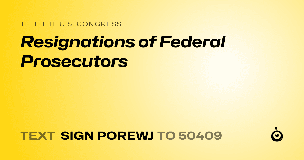 A shareable card that reads "tell the U.S. Congress: Resignations of Federal Prosecutors" followed by "text sign POREWJ to 50409"
