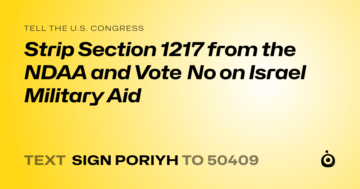 A shareable card that reads "tell the U.S. Congress: Strip Section 1217 from the NDAA and Vote No on Israel Military Aid" followed by "text sign PORIYH to 50409"