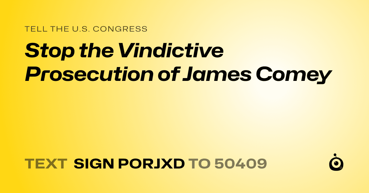 A shareable card that reads "tell the U.S. Congress: Stop the Vindictive Prosecution of James Comey" followed by "text sign PORJXD to 50409"