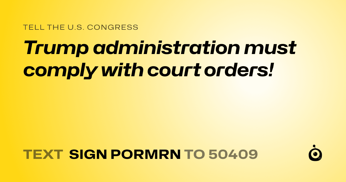 A shareable card that reads "tell the U.S. Congress: Trump administration must comply with court orders!" followed by "text sign PORMRN to 50409"