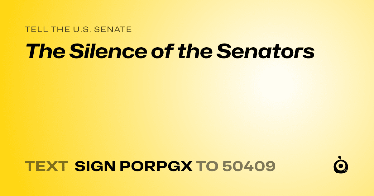 A shareable card that reads "tell the U.S. Senate: The Silence of the Senators" followed by "text sign PORPGX to 50409"