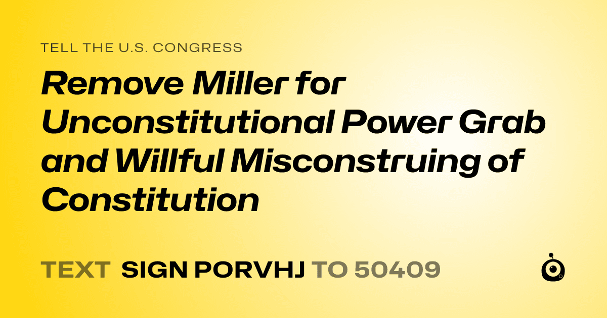 A shareable card that reads "tell the U.S. Congress: Remove Miller for Unconstitutional Power Grab and Willful Misconstruing of Constitution" followed by "text sign PORVHJ to 50409"