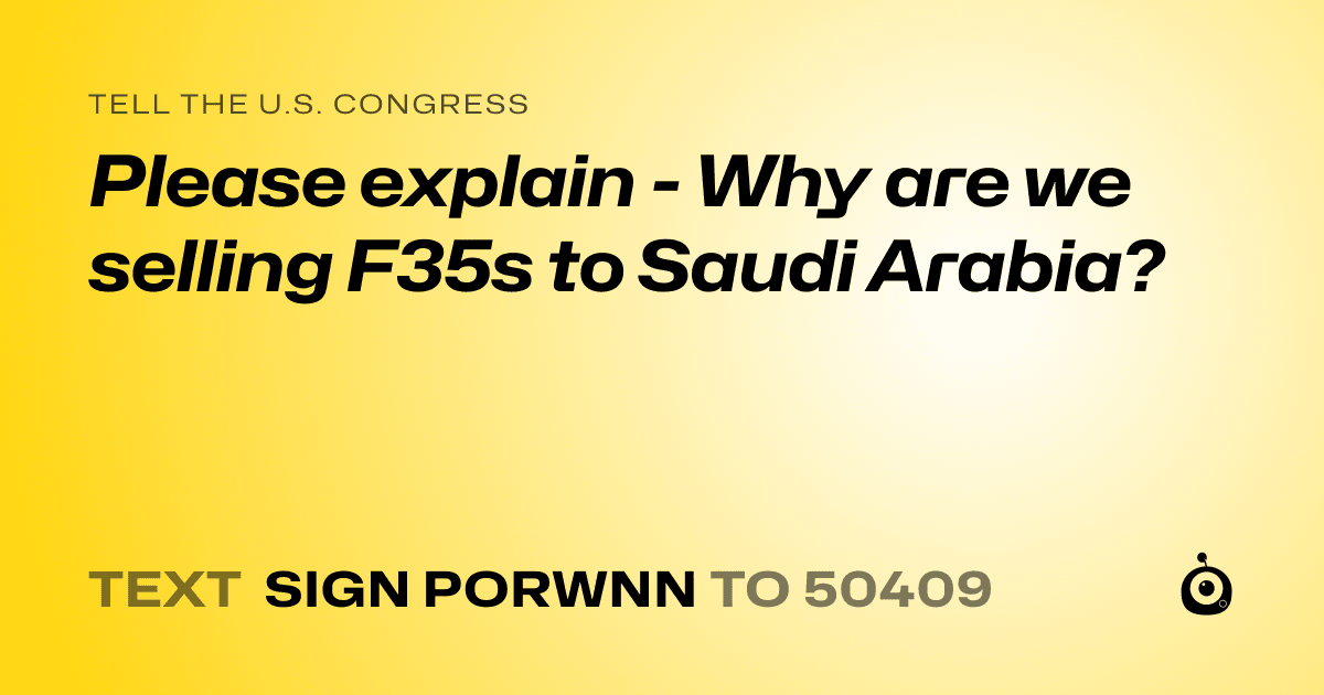 A shareable card that reads "tell the U.S. Congress: Please explain - Why are we selling F35s to Saudi Arabia?" followed by "text sign PORWNN to 50409"