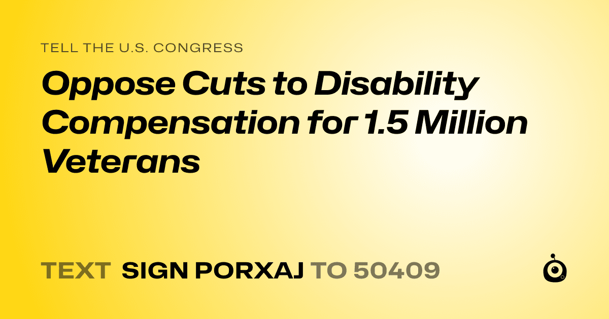 A shareable card that reads "tell the U.S. Congress: Oppose Cuts to Disability Compensation for 1.5 Million Veterans" followed by "text sign PORXAJ to 50409"