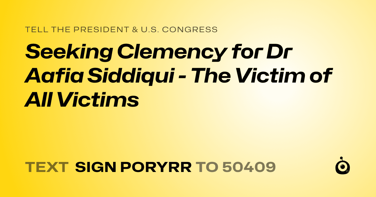 A shareable card that reads "tell the President & U.S. Congress: Seeking Clemency for Dr Aafia Siddiqui - The Victim of All Victims" followed by "text sign PORYRR to 50409"