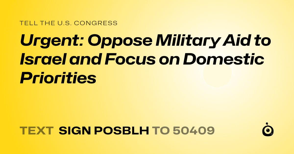 A shareable card that reads "tell the U.S. Congress: Urgent: Oppose Military Aid to Israel and Focus on Domestic Priorities" followed by "text sign POSBLH to 50409"