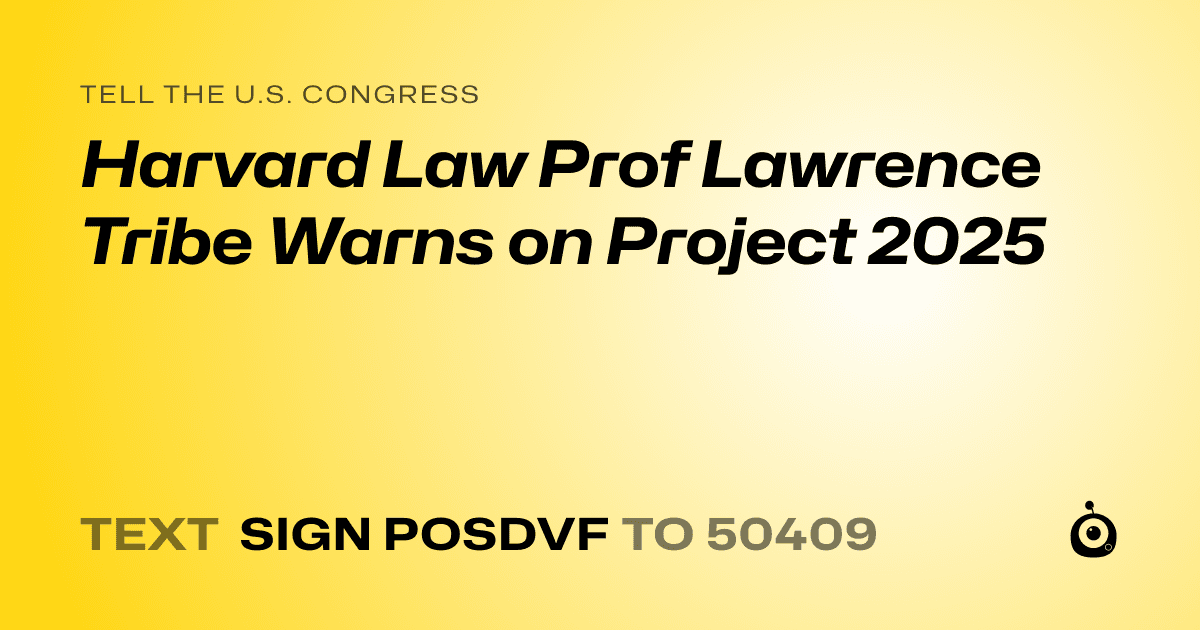 A shareable card that reads "tell the U.S. Congress: Harvard Law Prof Lawrence Tribe Warns on Project 2025" followed by "text sign POSDVF to 50409"