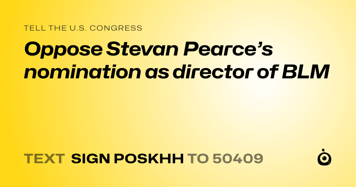 A shareable card that reads "tell the U.S. Congress: Oppose Stevan Pearce’s nomination as director of BLM" followed by "text sign POSKHH to 50409"