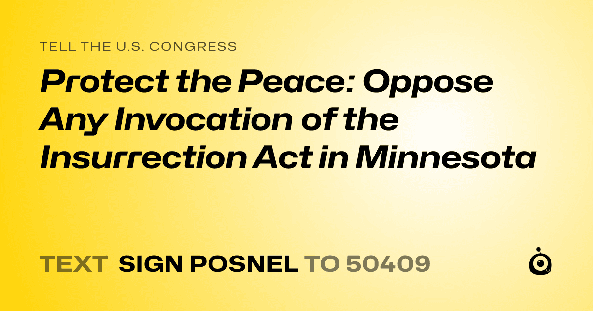 A shareable card that reads "tell the U.S. Congress: Protect the Peace: Oppose Any Invocation of the Insurrection Act in Minnesota" followed by "text sign POSNEL to 50409"