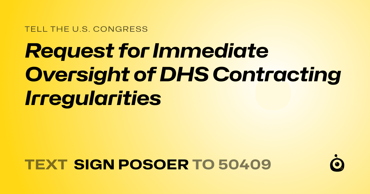A shareable card that reads "tell the U.S. Congress: Request for Immediate Oversight of DHS Contracting Irregularities" followed by "text sign POSOER to 50409"