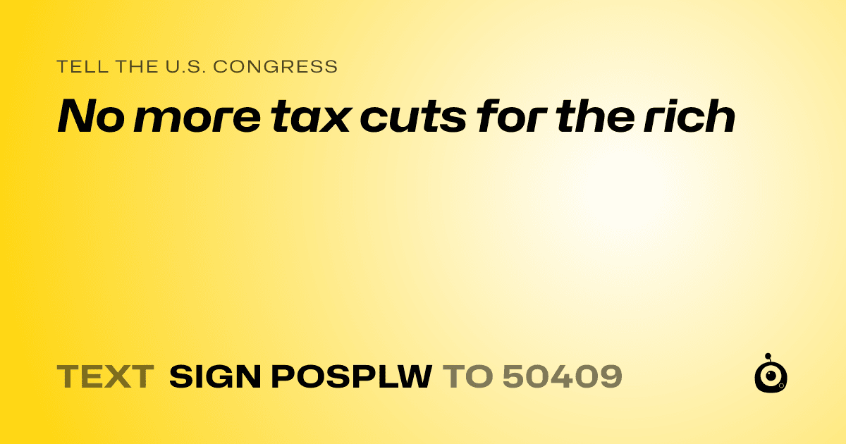 A shareable card that reads "tell the U.S. Congress: No more tax cuts for the rich" followed by "text sign POSPLW to 50409"