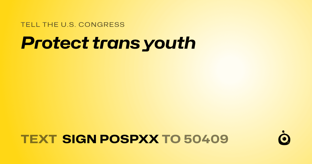 A shareable card that reads "tell the U.S. Congress: Protect trans youth" followed by "text sign POSPXX to 50409"
