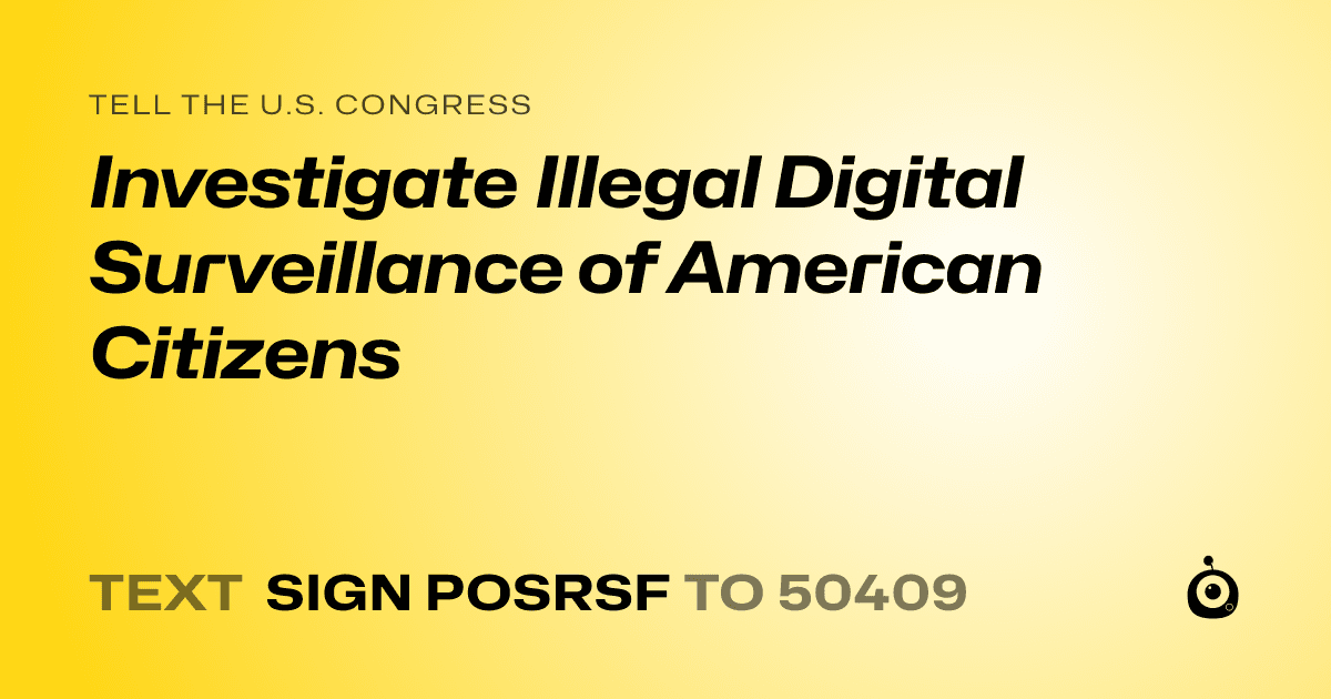 A shareable card that reads "tell the U.S. Congress: Investigate Illegal Digital Surveillance of American Citizens" followed by "text sign POSRSF to 50409"
