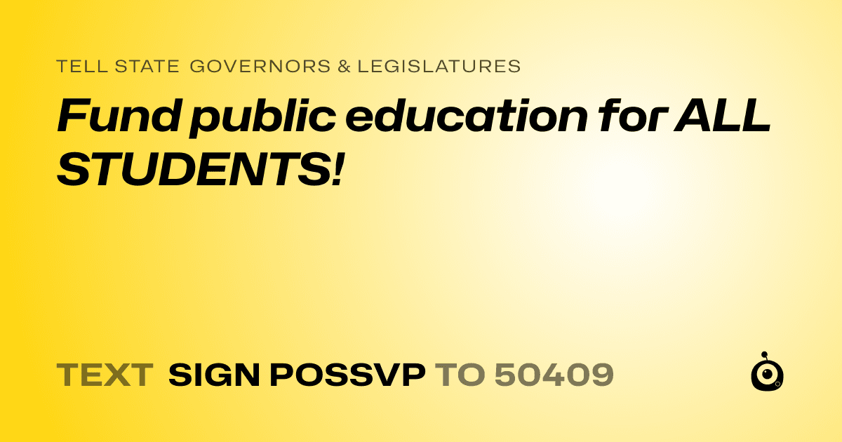 A shareable card that reads "tell State Governors & Legislatures: Fund public education for ALL STUDENTS!" followed by "text sign POSSVP to 50409"