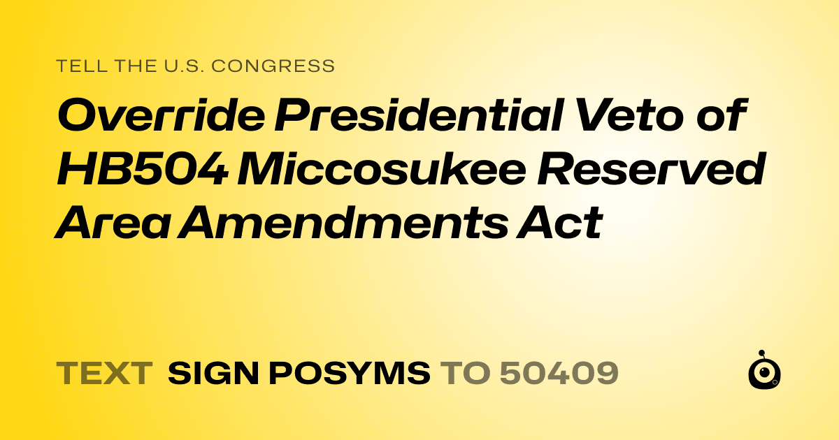 A shareable card that reads "tell the U.S. Congress: Override Presidential Veto of HB504 Miccosukee Reserved Area Amendments Act" followed by "text sign POSYMS to 50409"