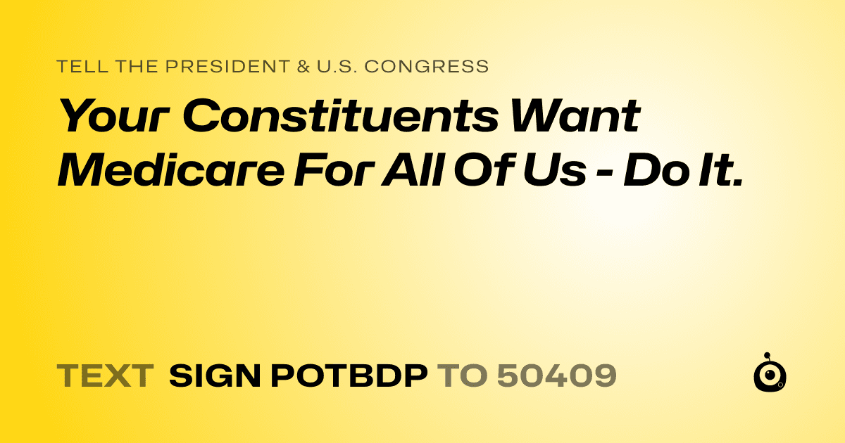 A shareable card that reads "tell the President & U.S. Congress: Your Constituents Want Medicare For All Of Us - Do It." followed by "text sign POTBDP to 50409"